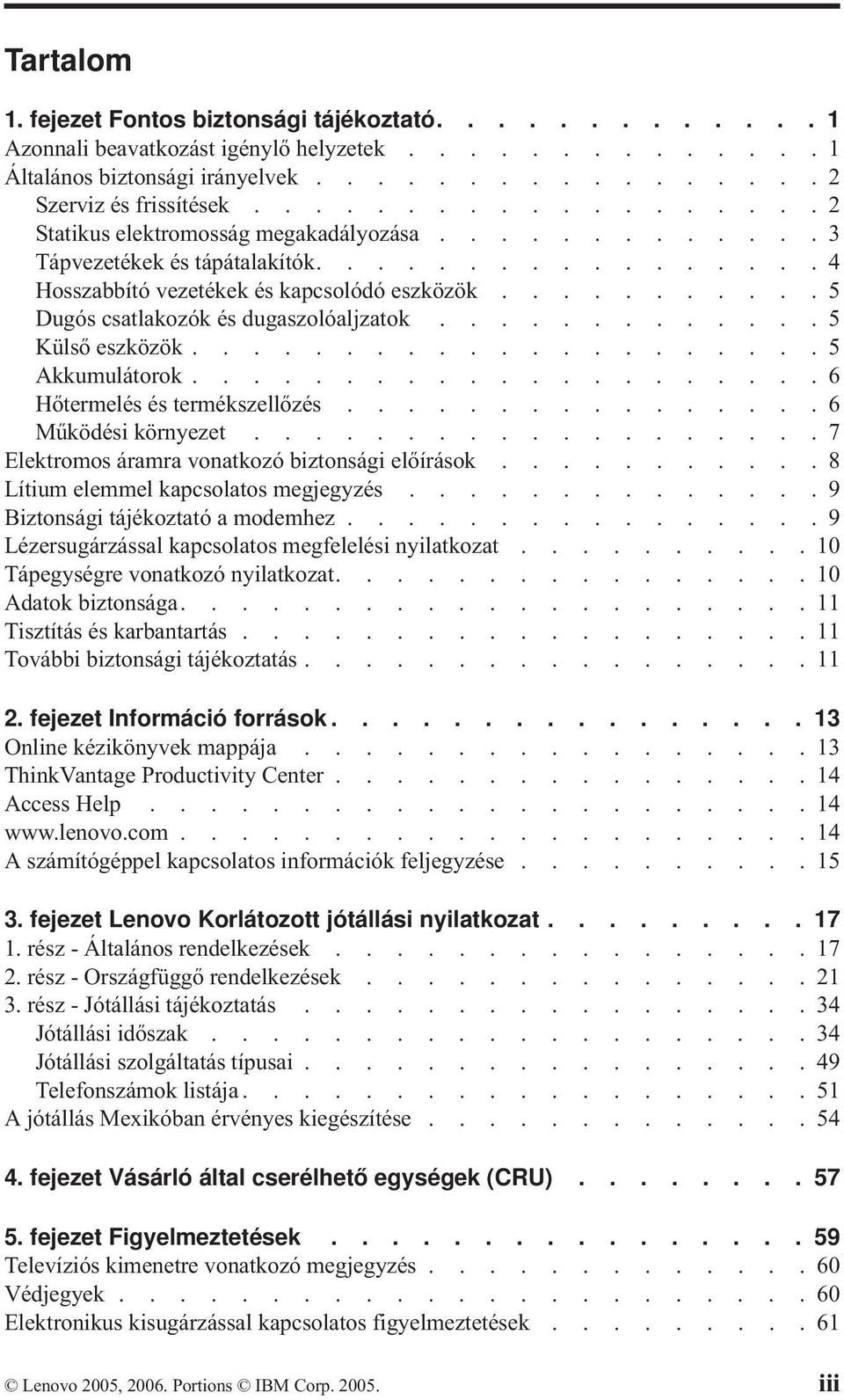 .......... Dugós csatlakozók és dugaszolóaljzatok............. Külső eszközök..................... Akkumulátorok.....................6 Hőtermelés és termékszellőzés................6 Működési környezet.