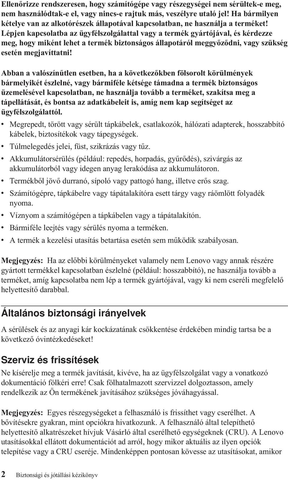 Lépjen kapcsolatba az ügyfélszolgálattal vagy a termék gyártójával, és kérdezze meg, hogy miként lehet a termék biztonságos állapotáról meggyőződni, vagy szükség esetén megjavíttatni!