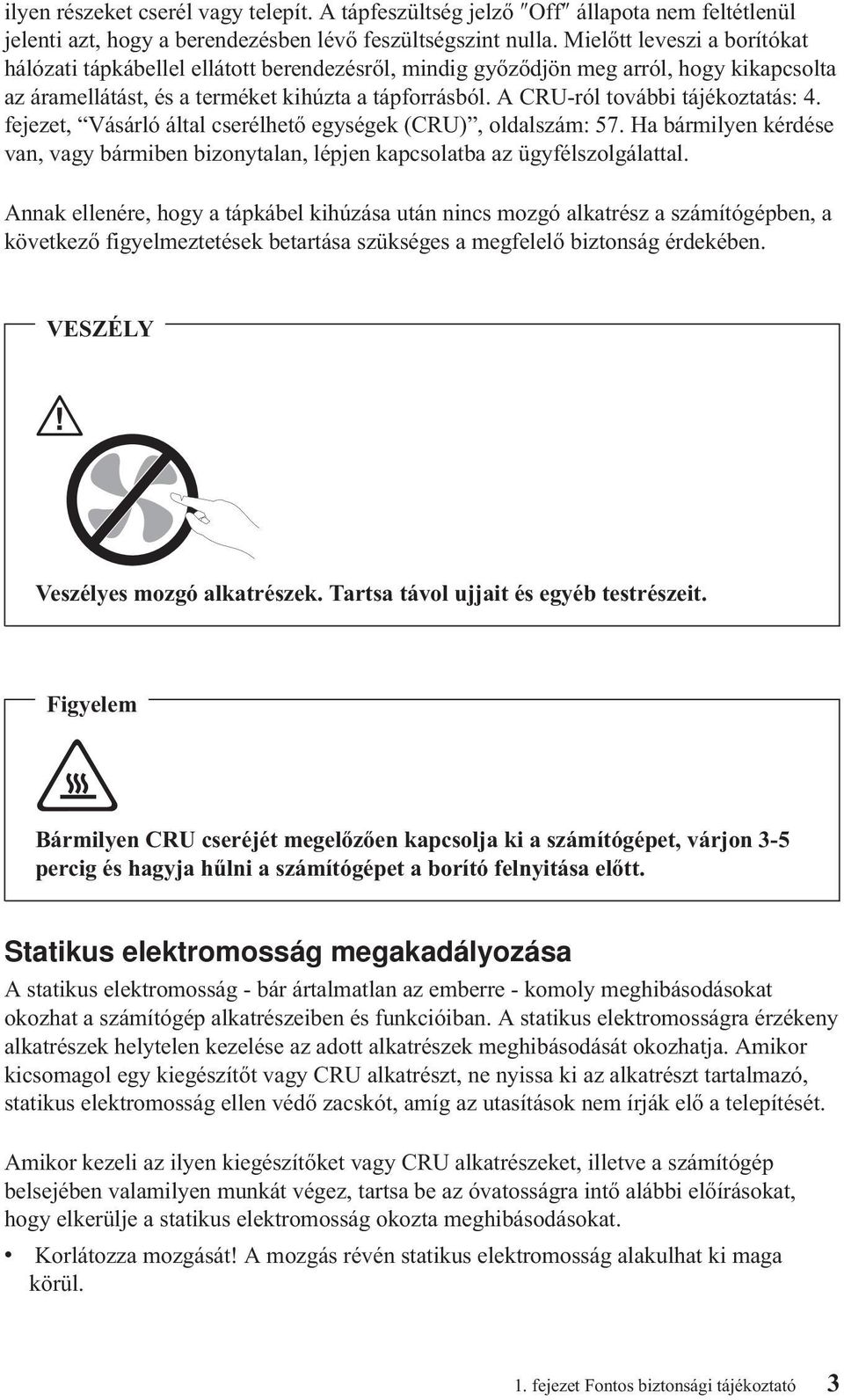 A CRU-ról további tájékoztatás: 4. fejezet, Vásárló által cserélhető egységek (CRU), oldalszám: 7. Ha bármilyen kérdése van, vagy bármiben bizonytalan, lépjen kapcsolatba az ügyfélszolgálattal.