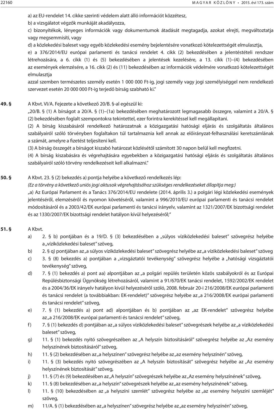 megváltoztatja vagy megsemmisíti, vagy d) a közlekedési baleset vagy egyéb közlekedési esemény bejelentésére vonatkozó kötelezettségét elmulasztja, e) a 376/2014/EU európai parlamenti és tanácsi