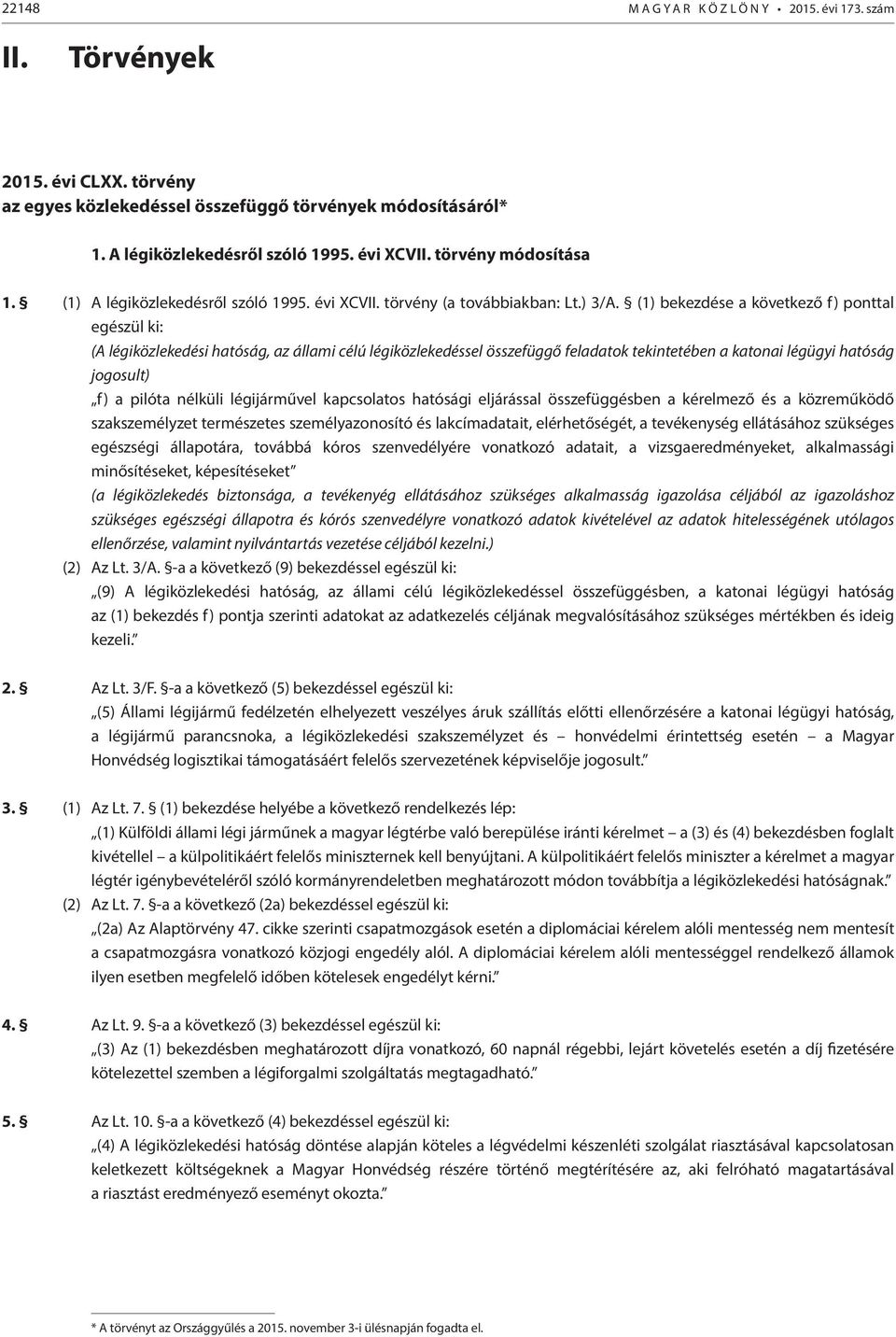 (1) bekezdése a következő f) ponttal egészül ki: (A légiközlekedési hatóság, az állami célú légiközlekedéssel összefüggő feladatok tekintetében a katonai légügyi hatóság jogosult) f) a pilóta nélküli