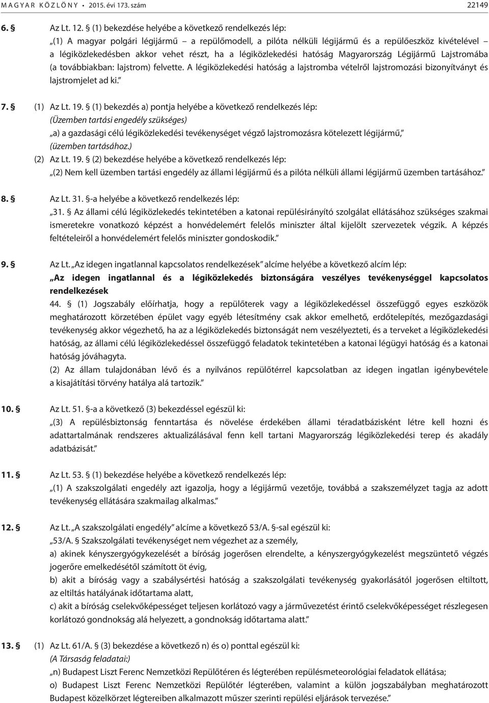 légiközlekedési hatóság Magyarország Légijármű Lajstromába (a továbbiakban: lajstrom) felvette. A légiközlekedési hatóság a lajstromba vételről lajstromozási bizonyítványt és lajstromjelet ad ki. 7.