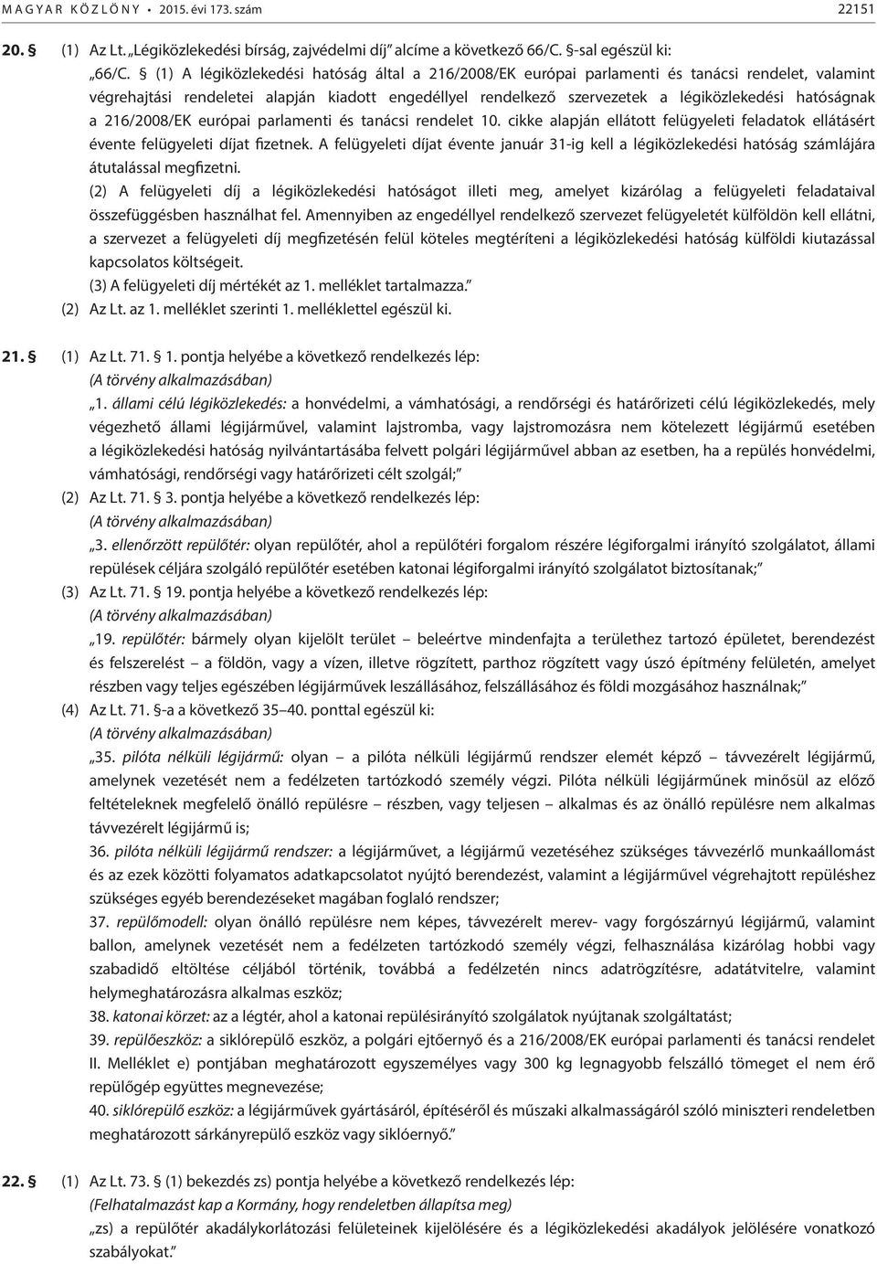 hatóságnak a 216/2008/EK európai parlamenti és tanácsi rendelet 10. cikke alapján ellátott felügyeleti feladatok ellátásért évente felügyeleti díjat fizetnek.