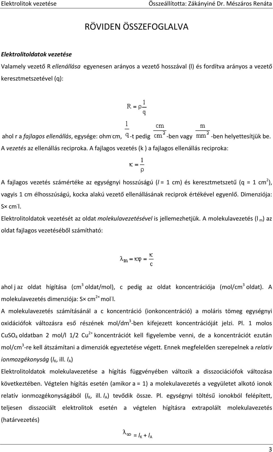 A fajlagos vezetés (k ) a fajlagos ellenállás reciproka: A fajlagos vezetés számértéke az egységnyi hosszúságú (l = 1 cm) és keresztmetszetű (q = 1 cm ), vagyis 1 cm élhosszúságú, kocka alakú vezető