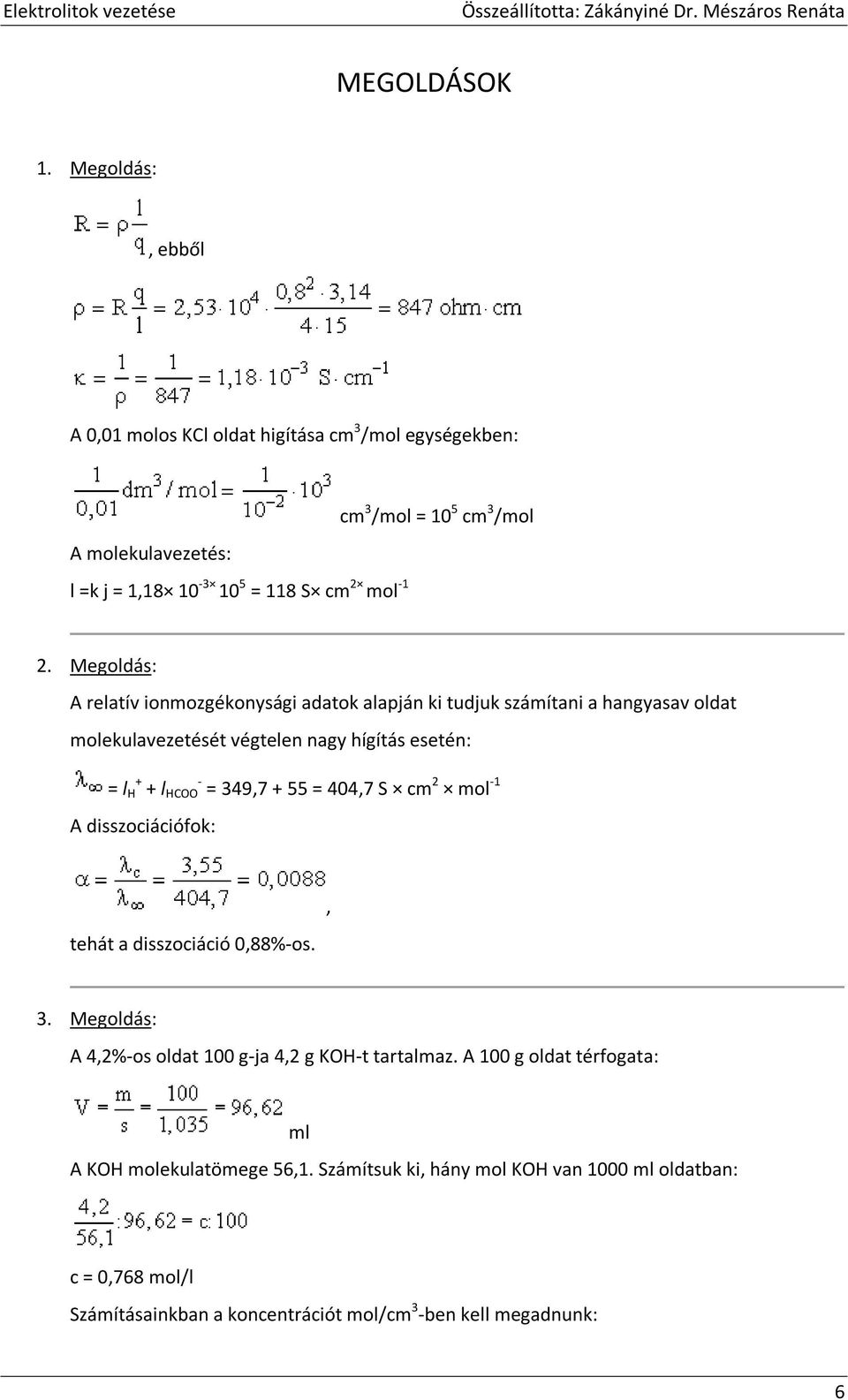 Megoldás: A relatív ionmozgékonysági adatok alapján ki tudjuk számítani a hangyasav molekulavezetését végtelen nagy hígítás esetén: = l + H + l - HCOO =