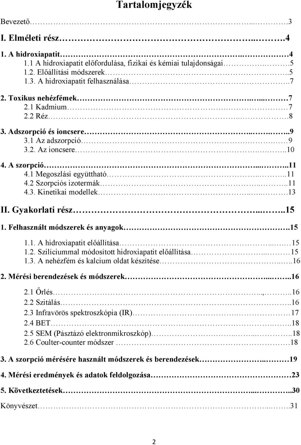 ...11 4.3. Kinetikai modellek.....13 II. Gyakorlati rész.....15 1. Felhasznált módszerek és anyagok.15 1.1. A hidroxiapatit előállítása.... 15 1.2. Szilíciummal módosított hidroxiapatit előállítása.