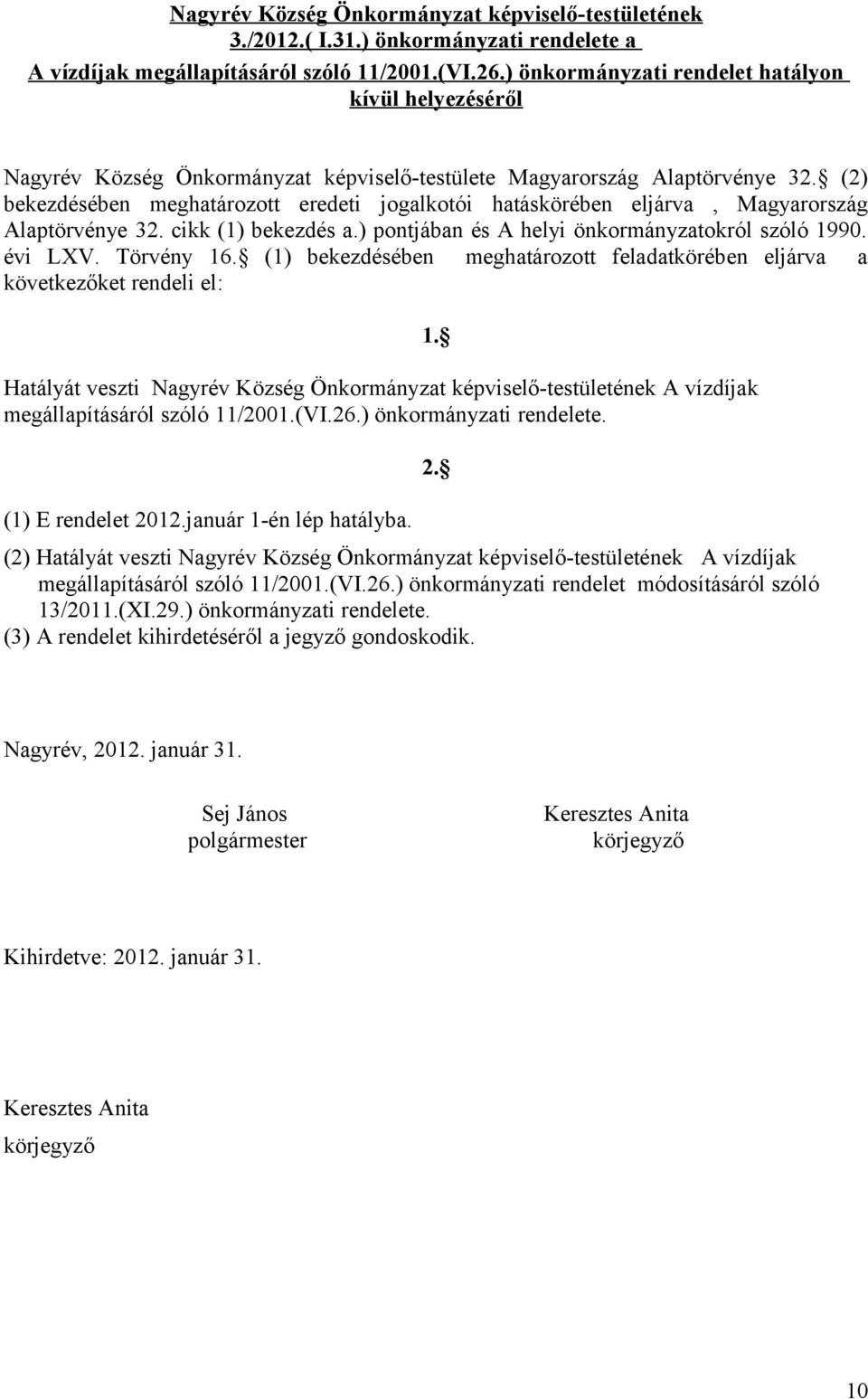 (2) bekezdésében meghatározott eredeti jogalkotói hatáskörében eljárva, Magyarország Alaptörvénye 32. cikk (1) bekezdés a.) pontjában és A helyi önkormányzatokról szóló 1990. évi LXV. Törvény 16.