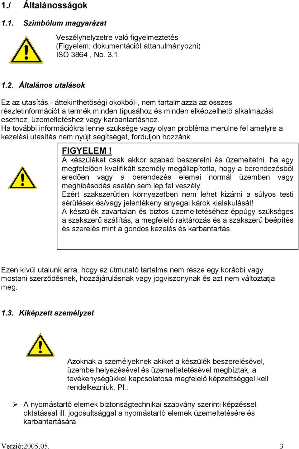 karbantartáshoz. Ha további információkra lenne szüksége vagy olyan probléma merülne fel amelyre a kezelési utasítás nem nyújt segítséget, forduljon hozzánk. FIGYELEM!