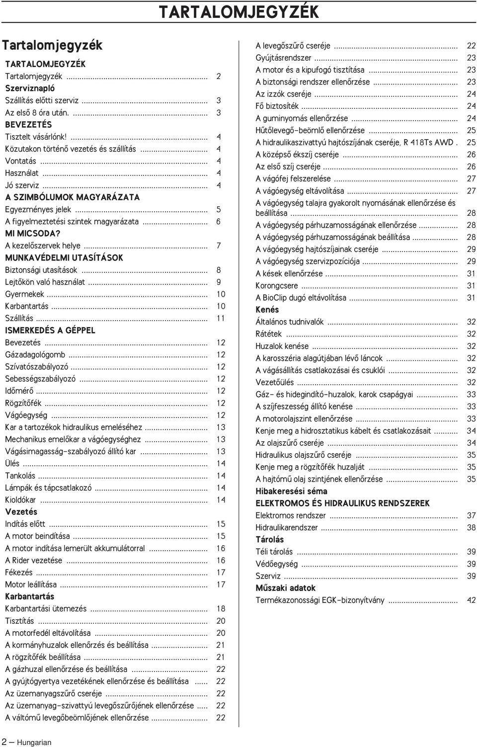 A kezelœszervek helye... 7 MUNKAVÉDELMI UTASÍTÁSOK Biztonsági utasítások... 8 LejtŒkön való használat... 9 Gyermekek... 10 Karbantartás... 10 Szállítás... 11 ISMERKEDÉS A GÉPPEL Bevezetés.