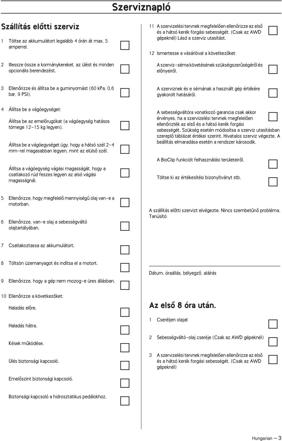 12 Ismertesse a vásárlóval a következœket: A szerviz-séma követésének szükségszerıségérœl és elœnyeirœl. 3 EllenŒrizze és állítsa be a guminyomást (60 kpa, 0,6 bar, 9 PSI).