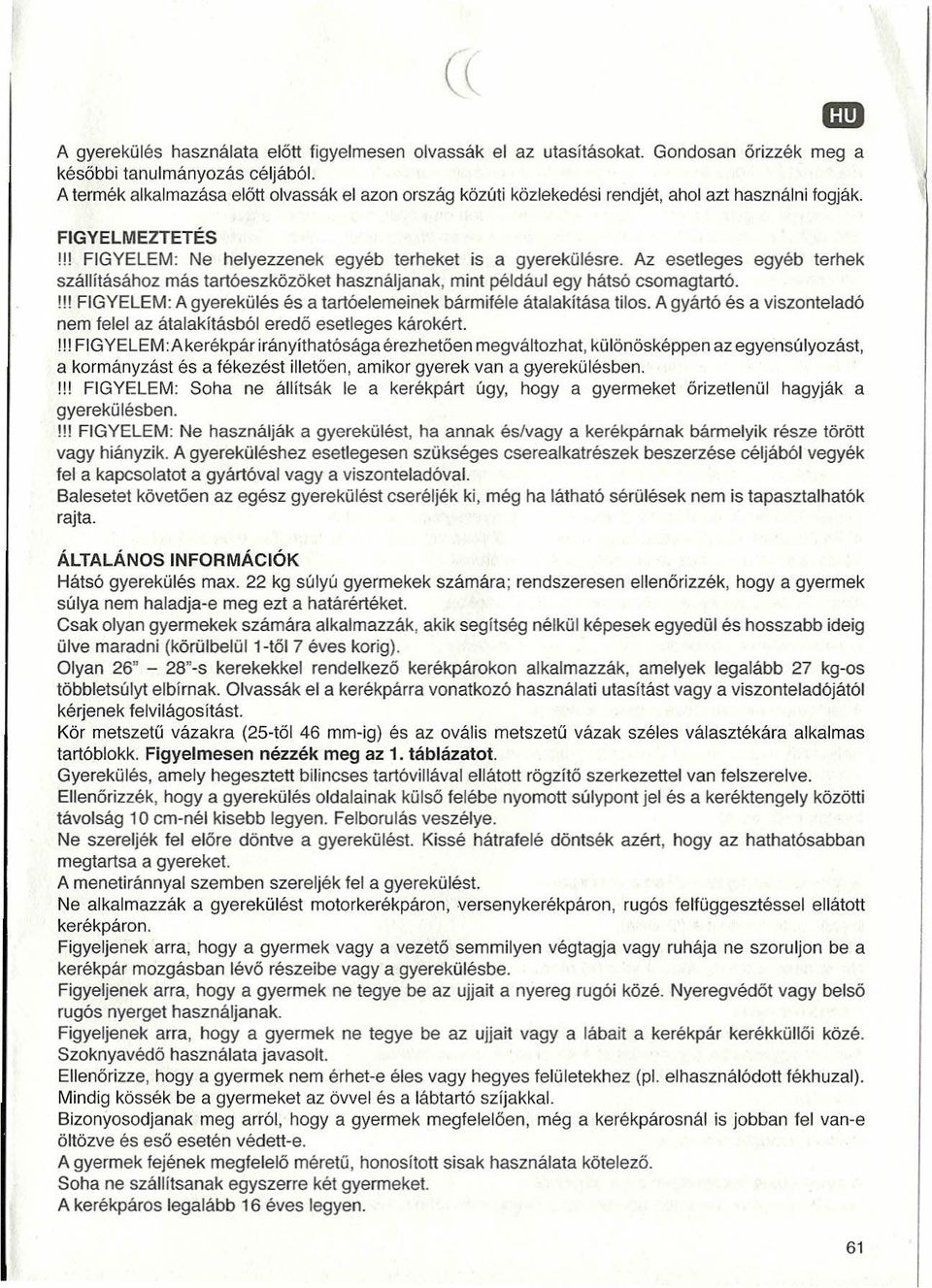 Az esetleges egyéb terhek szállításához más tartóeszközöket használjanak, mint például egy hátsó csomagtartó.! FGYELEM: A gyerekülés és a tartóelemeinek bármiféle átalakítása tílos.