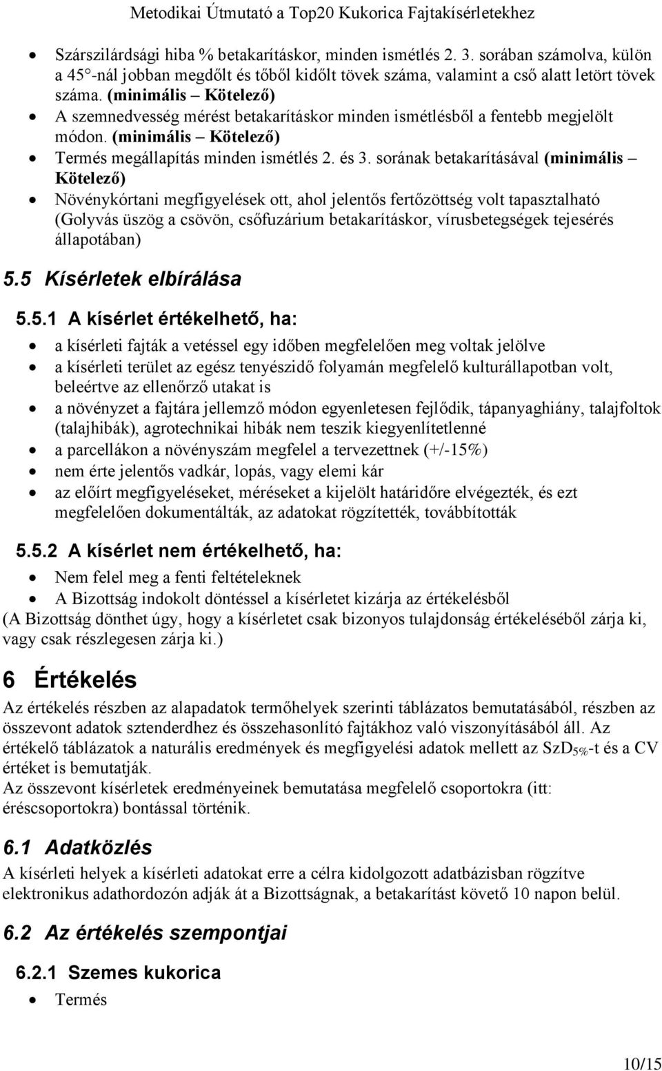 sorának betakarításával (minimális Kötelező) Növénykórtani megfigyelések ott, ahol jelentős fertőzöttség volt tapasztalható (Golyvás üszög a csövön, csőfuzárium betakarításkor, vírusbetegségek