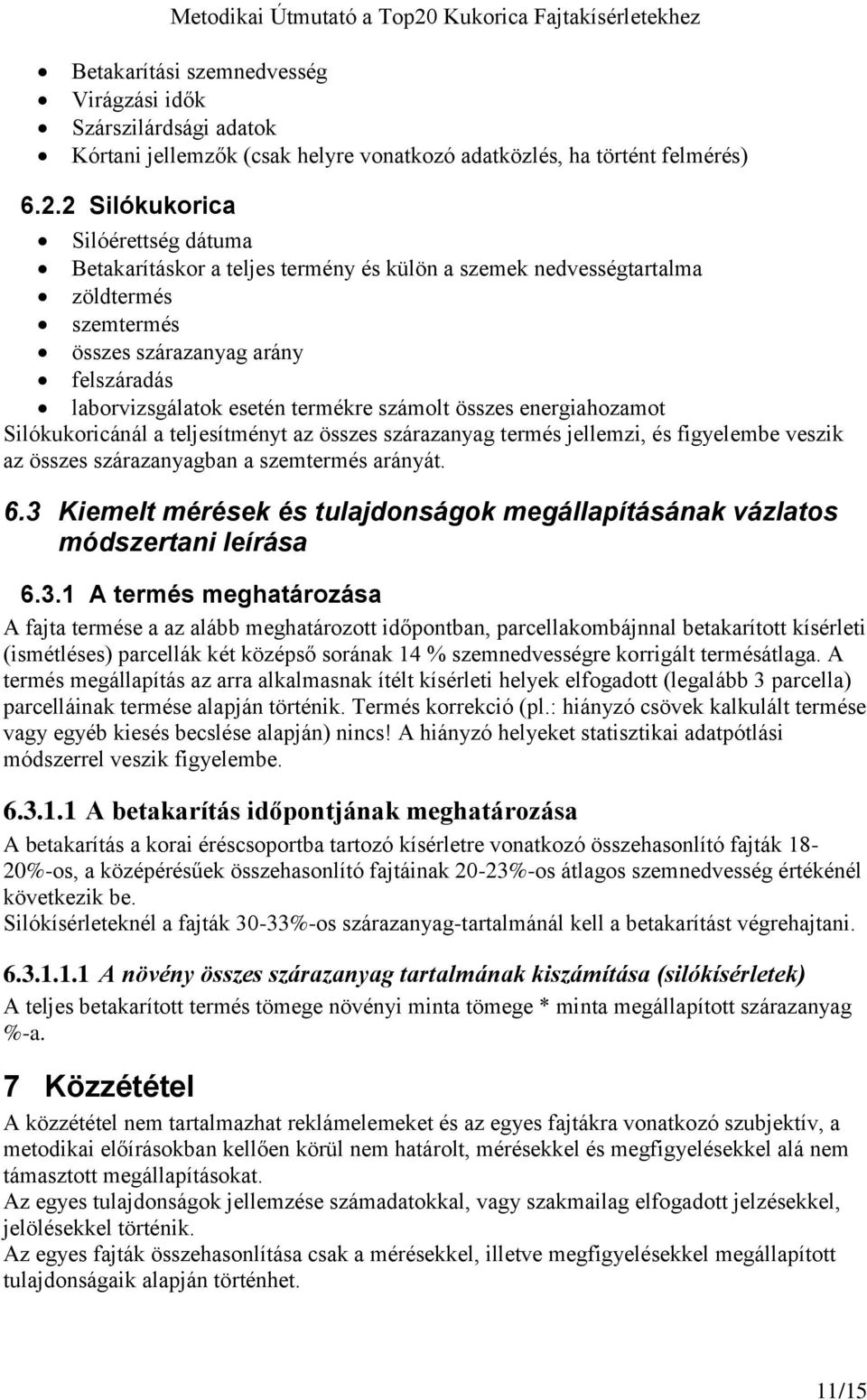 számolt összes energiahozamot Silókukoricánál a teljesítményt az összes szárazanyag termés jellemzi, és figyelembe veszik az összes szárazanyagban a szemtermés arányát. 6.