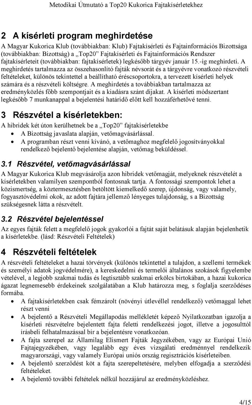 A meghirdetés tartalmazza az összehasonlító fajták névsorát és a tárgyévre vonatkozó részvételi feltételeket, különös tekintettel a beállítható éréscsoportokra, a tervezett kísérleti helyek számára