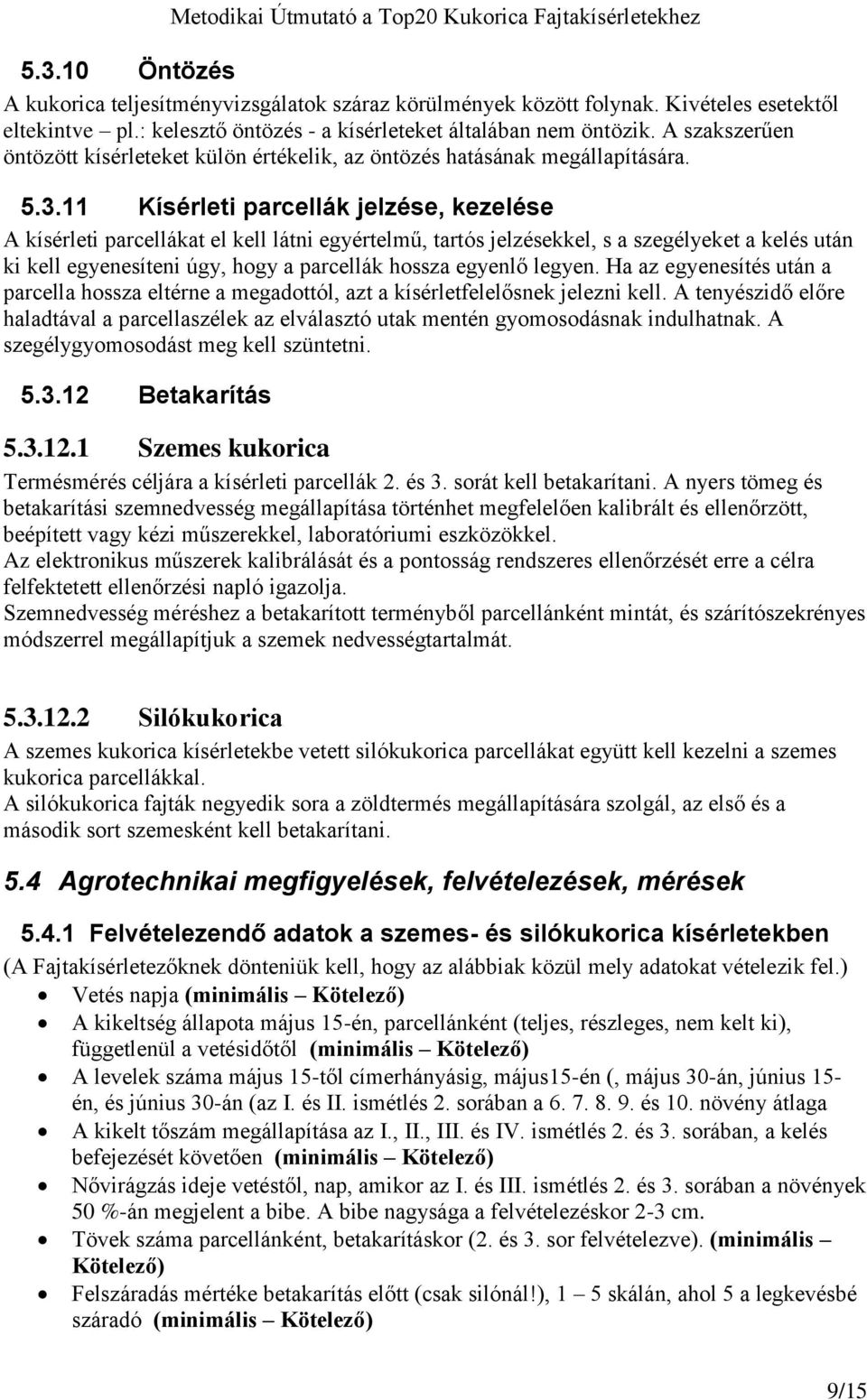 11 Kísérleti parcellák jelzése, kezelése A kísérleti parcellákat el kell látni egyértelmű, tartós jelzésekkel, s a szegélyeket a kelés után ki kell egyenesíteni úgy, hogy a parcellák hossza egyenlő