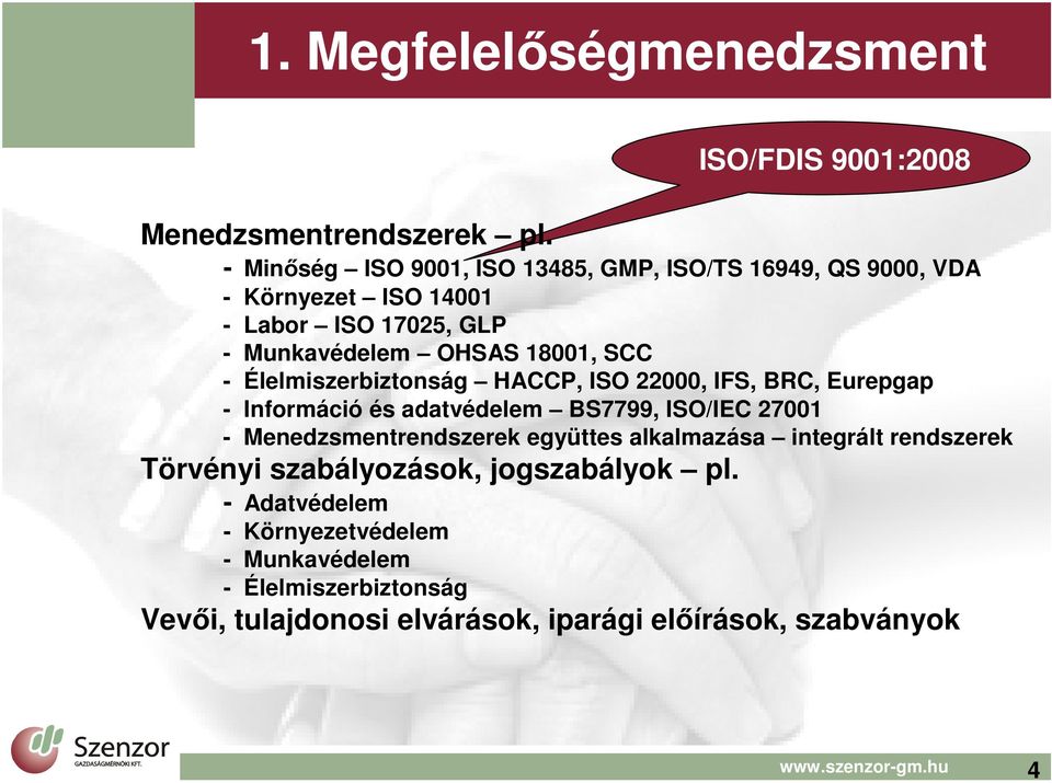 - Élelmiszerbiztonság HACCP, ISO 22000, IFS, BRC, Eurepgap - Információ és adatvédelem BS7799, ISO/IEC 27001 - Menedzsmentrendszerek