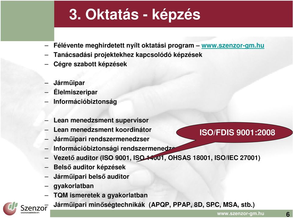 Információbiztonsági rendszermenedzser ISO/FDIS 9001:2008 Vezető auditor (ISO 9001, ISO 14001, OHSAS 18001, ISO/IEC 27001) Belső