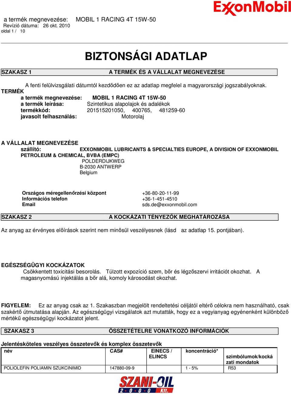 MEGNEVEZÉSE szállító: EXXONMOBIL LUBRICANTS & SPECIALTIES EUROPE, A DIVISION OF EXXONMOBIL PETROLEUM & CHEMICAL, BVBA (EMPC) POLDERDIJKWEG B-2030 ANTWERP Belgium Országos méregellenőrzési központ