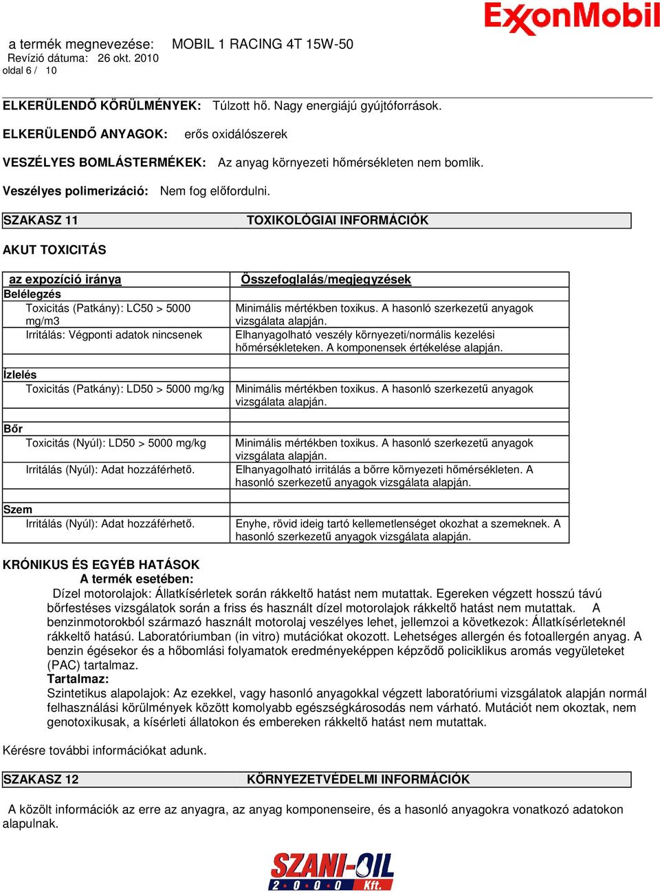SZAKASZ 11 TOXIKOLÓGIAI INFORMÁCIÓK AKUT TOXICITÁS az expozíció iránya Belélegzés Toxicitás (Patkány): LC50 > 5000 mg/m3 Irritálás: Végponti adatok nincsenek Összefoglalás/megjegyzések Minimális