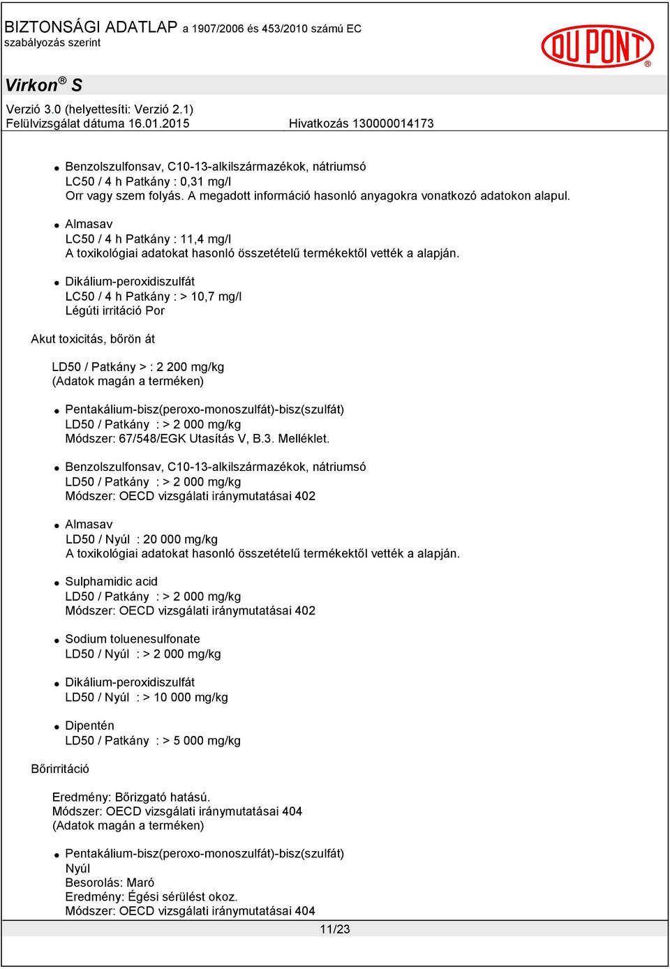 LC50 / 4 h Patkány : > 10,7 mg/l Légúti irritáció Por Akut toxicitás, bőrön át LD50 / Patkány > : 2 200 mg/kg (Adatok magán a terméken) LD50 / Patkány : > 2 000 mg/kg Módszer: 67/548/EGK Utasítás V,