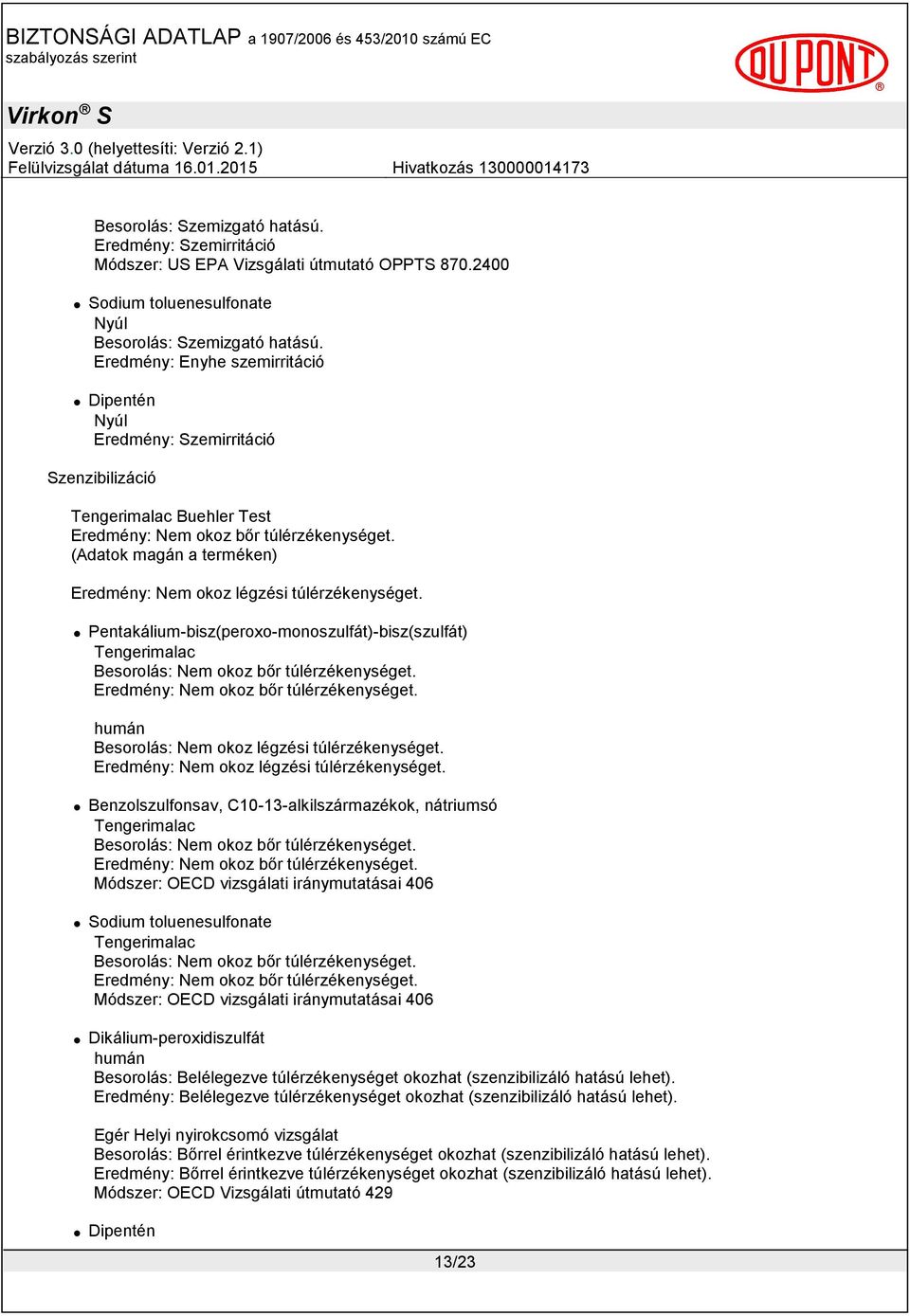 (Adatok magán a terméken) Eredmény: Nem okoz légzési túlérzékenységet. Tengerimalac Besorolás: Nem okoz bőr túlérzékenységet. Eredmény: Nem okoz bőr túlérzékenységet.