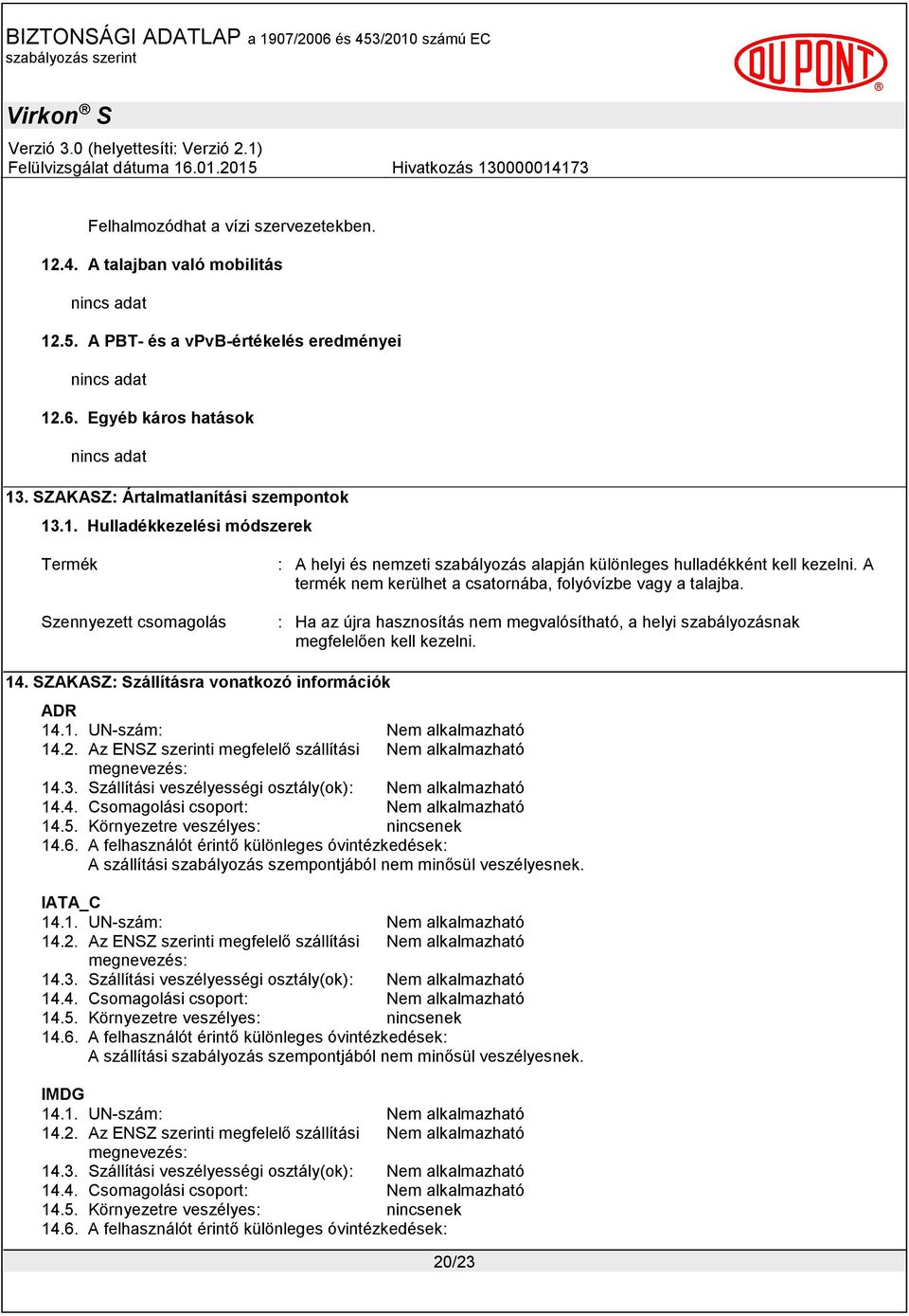 A termék nem kerülhet a csatornába, folyóvízbe vagy a talajba. : Ha az újra hasznosítás nem megvalósítható, a helyi szabályozásnak megfelelően kell kezelni. 14.