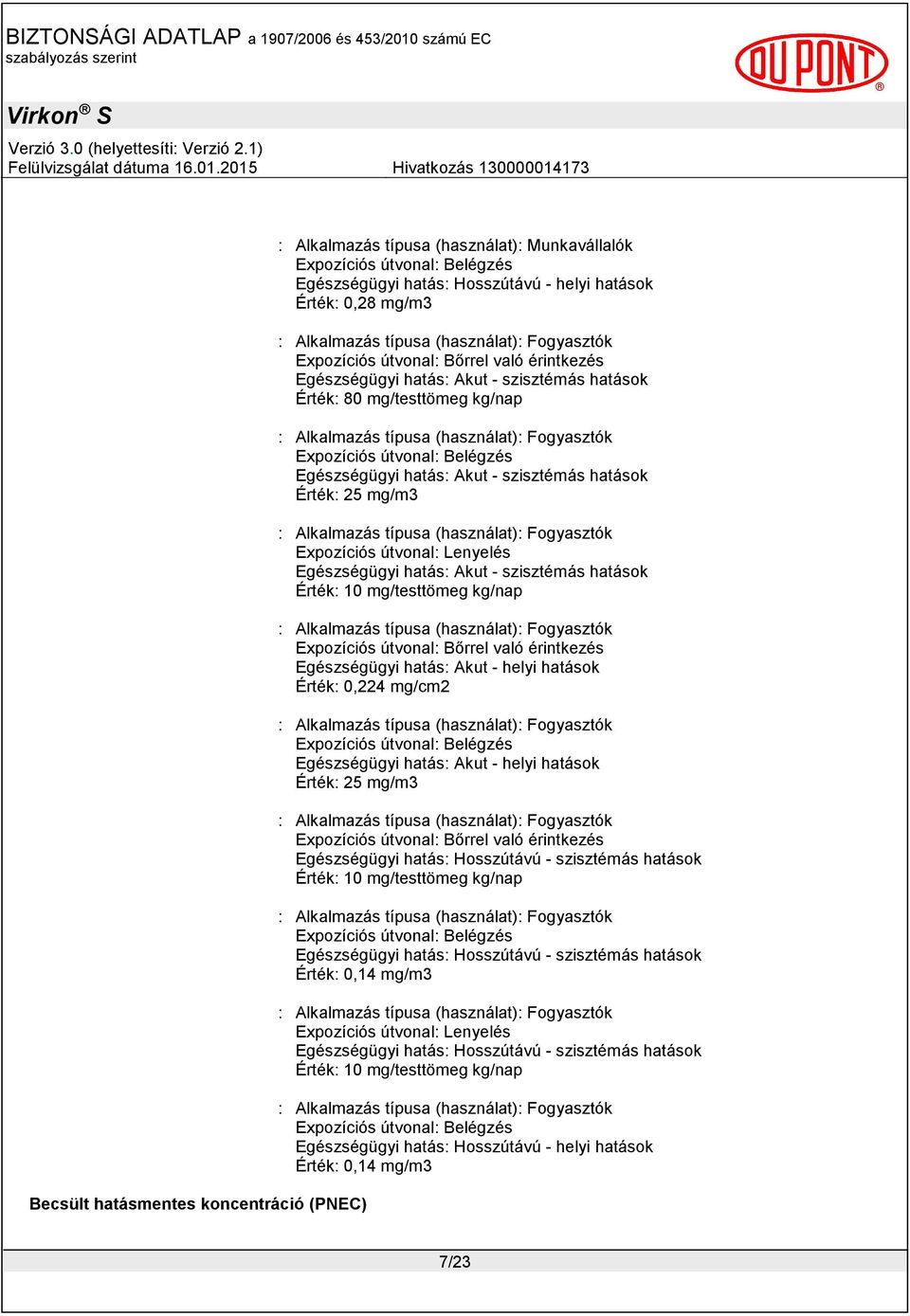 Expozíciós útvonal: Belégzés Egészségügyi hatás: Akut - szisztémás hatások Érték: 25 mg/m3 : Alkalmazás típusa (használat): Fogyasztók Expozíciós útvonal: Lenyelés Egészségügyi hatás: Akut -