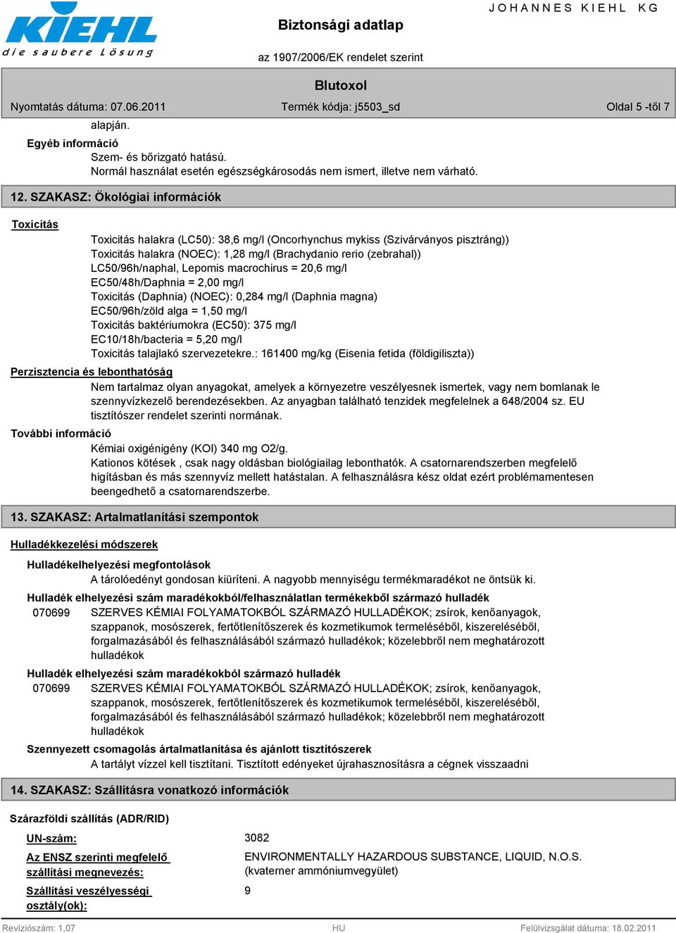 LC50/6h/naphal, Lepomis macrochirus = 20,6 mg/l EC50/48h/Daphnia = 2,00 mg/l Toxicitás (Daphnia) (NOEC): 0,284 mg/l (Daphnia magna) EC50/6h/zöld alga = 1,50 mg/l Toxicitás baktériumokra (EC50): 375