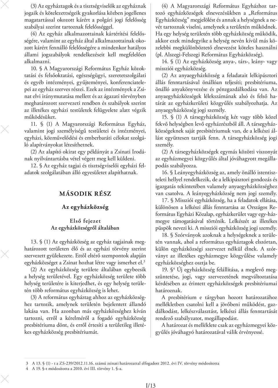 (4) Az egyház alkalmazottainak kártérítési felelősségére, valamint az egyház által alkalmazottainak okozott kárért fennálló felelősségére a mindenkor hatályos állami jogszabályok rendelkezéseit kell