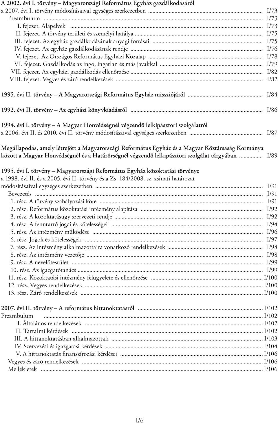 fejezet. Az Országos Református Egyházi Közalap... I/78 VI. fejezet. Gazdálkodás az ingó, ingatlan és más javakkal... I/79 VII. fejezet. Az egyházi gazdálkodás ellenőrzése... I/82 VIII. fejezet. Vegyes és záró rendelkezések.