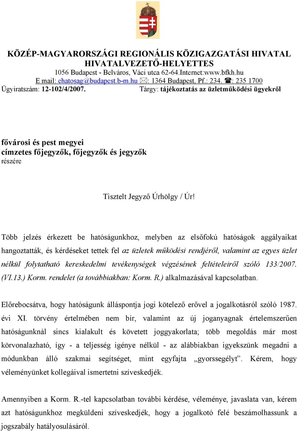 Több jelzés érkezett be hatóságunkhoz, melyben az elsőfokú hatóságok aggályaikat hangoztatták, és kérdéseket tettek fel az üzletek működési rendjéről, valamint az egyes üzlet nélkül folytatható