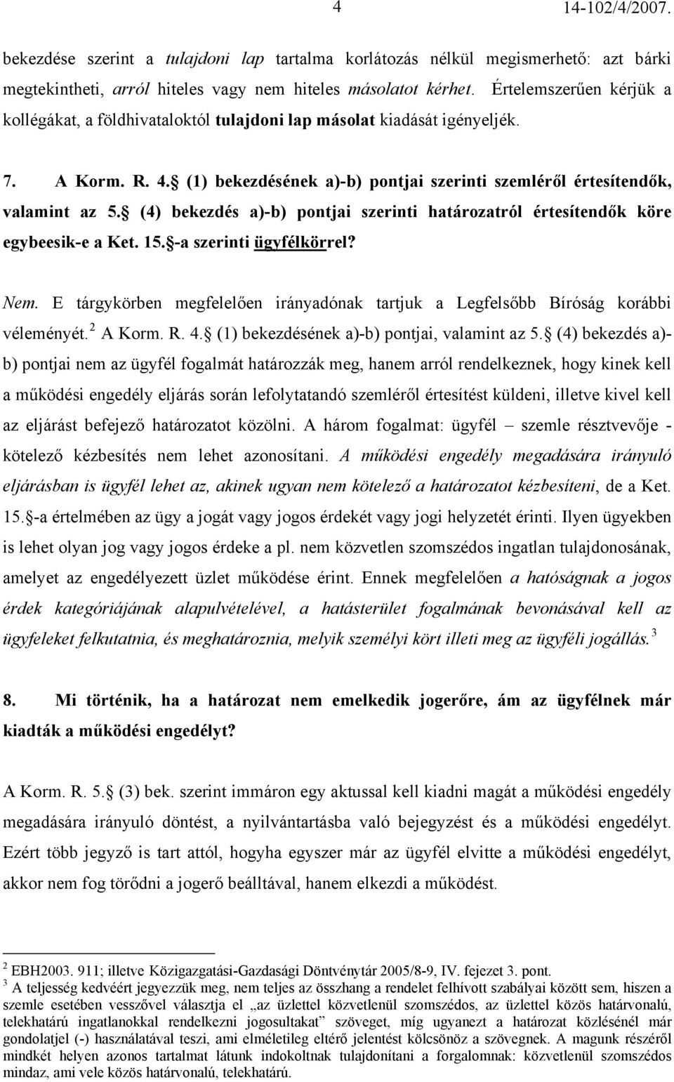 (4) bekezdés a)-b) pontjai szerinti határozatról értesítendők köre egybeesik-e a Ket. 15. -a szerinti ügyfélkörrel? Nem.