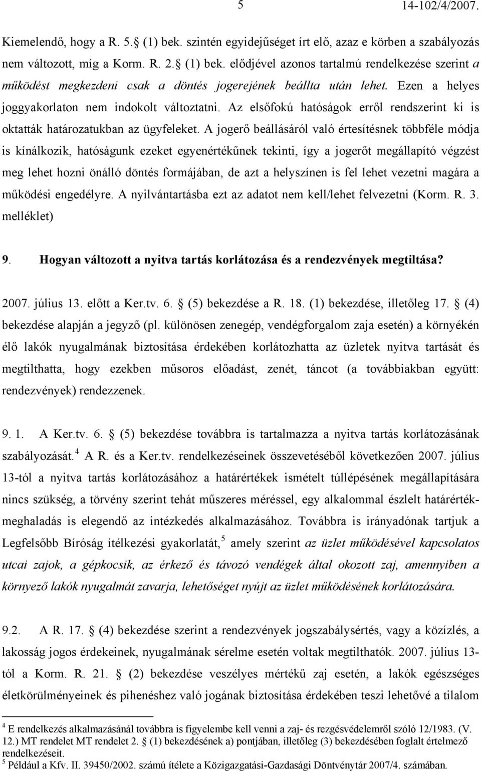 A jogerő beállásáról való értesítésnek többféle módja is kínálkozik, hatóságunk ezeket egyenértékűnek tekinti, így a jogerőt megállapító végzést meg lehet hozni önálló döntés formájában, de azt a