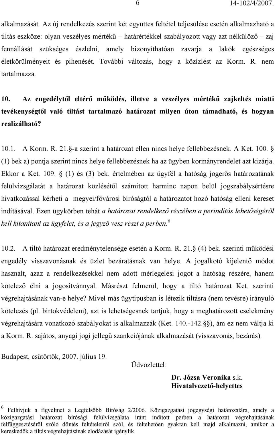 észlelni, amely bizonyíthatóan zavarja a lakók egészséges életkörülményeit és pihenését. További változás, hogy a közízlést az Korm. R. nem tartalmazza. 10.