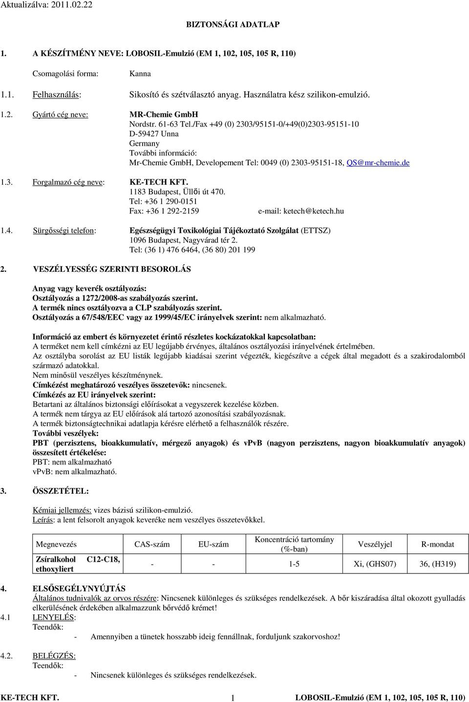 1183 Budapest, Üllői út 470. Tel: +36 1 290-0151 Fax: +36 1 292-2159 e-mail: ketech@ketech.hu 1.4. Sürgősségi telefon: Egészségügyi Toxikológiai Tájékoztató Szolgálat (ETTSZ) 1096 Budapest, Nagyvárad tér 2.