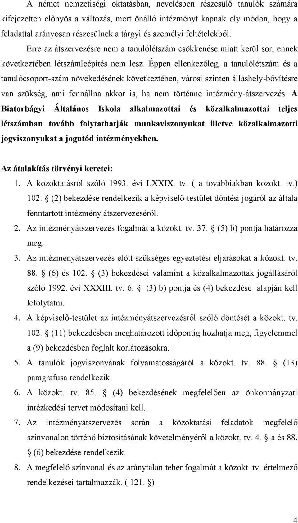 Éppen ellenkezőleg, a tanulólétszám és a tanulócsoport-szám növekedésének következtében, városi szinten álláshely-bővítésre van szükség, ami fennállna akkor is, ha nem történne intézmény-átszervezés.