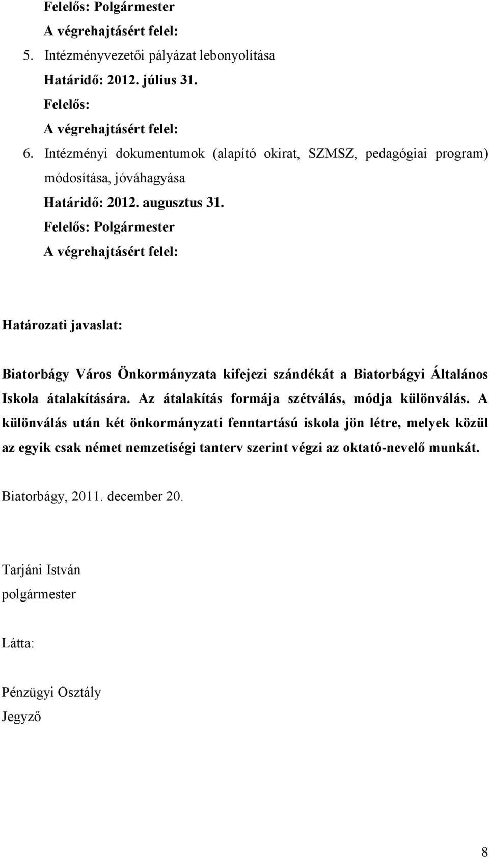 Felelős: Polgármester Határozati javaslat: Biatorbágy Város Önkormányzata kifejezi szándékát a Biatorbágyi Általános Iskola átalakítására.