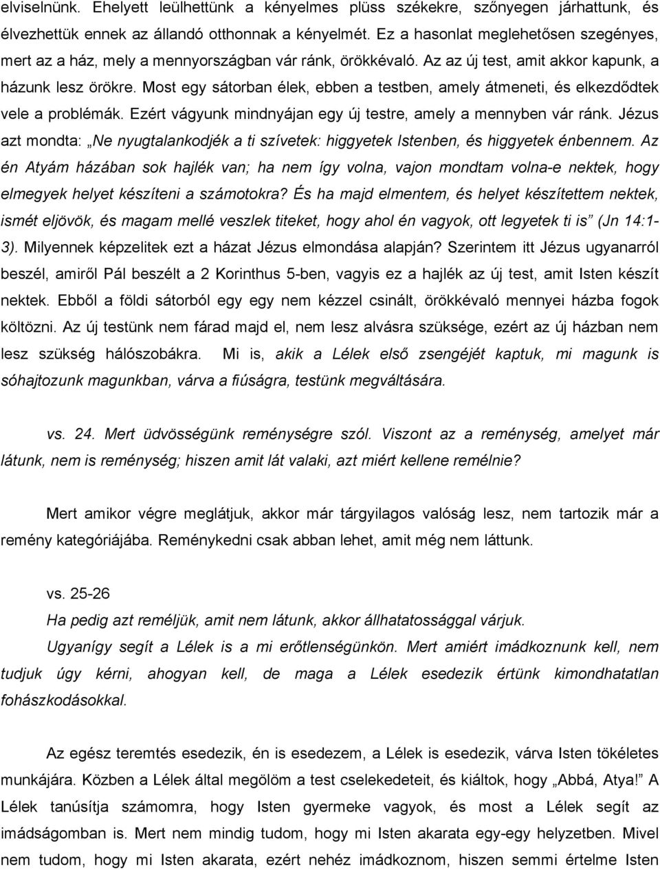 Most egy sátorban élek, ebben a testben, amely átmeneti, és elkezdődtek vele a problémák. Ezért vágyunk mindnyájan egy új testre, amely a mennyben vár ránk.