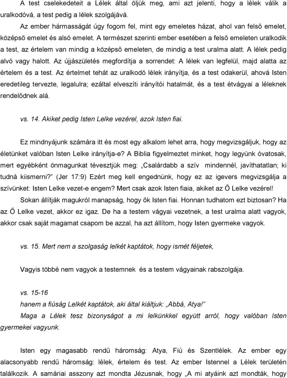 A természet szerinti ember esetében a felső emeleten uralkodik a test, az értelem van mindig a középső emeleten, de mindig a test uralma alatt. A lélek pedig alvó vagy halott.