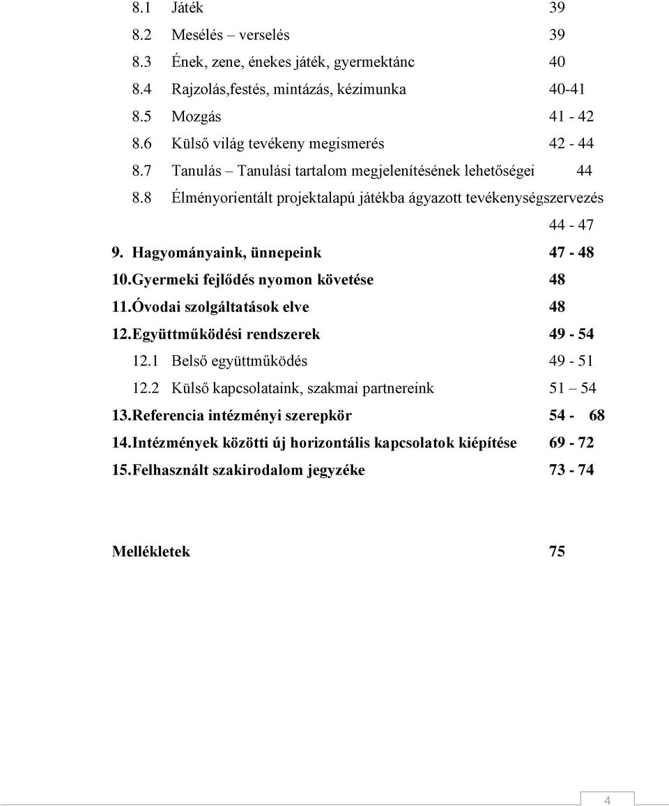 Hagyományaink, ünnepeink 47-48 10. Gyermeki fejlődés nyomon követése 48 11. Óvodai szolgáltatások elve 48 12. Együttműködési rendszerek 49-54 12.1 Belső együttműködés 49-51 12.