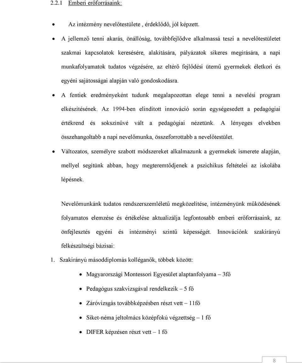 végzésére, az eltérő fejlődési ütemű gyermekek életkori és egyéni sajátosságai alapján való gondoskodásra. A fentiek eredményeként tudunk megalapozottan elege tenni a nevelési program elkészítésének.