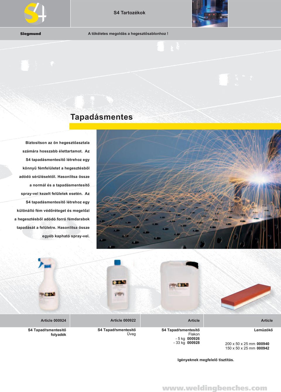 Az S4 tapadásmentesítő létrehoz egy különálló fém védőréteget és megelőzi a hegesztésből adódó forró fémdarabok tapadását a felületre. Hasonlítsa össze egyéb kapható spray-vel.