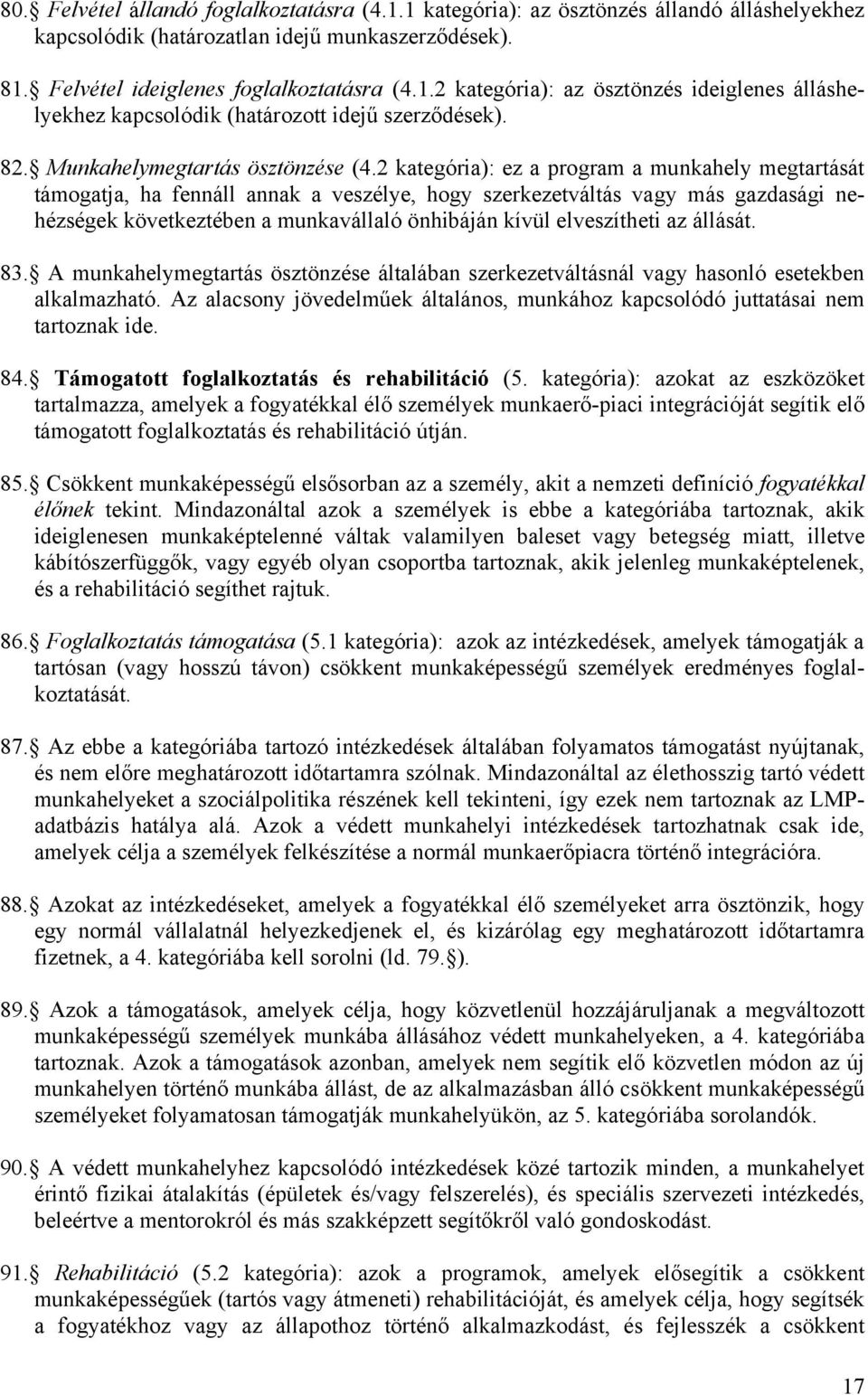 2 kategória): ez a program a munkahely megtartását támogatja, ha fennáll annak a veszélye, hogy szerkezetváltás vagy más gazdasági nehézségek következtében a munkavállaló önhibáján kívül elveszítheti