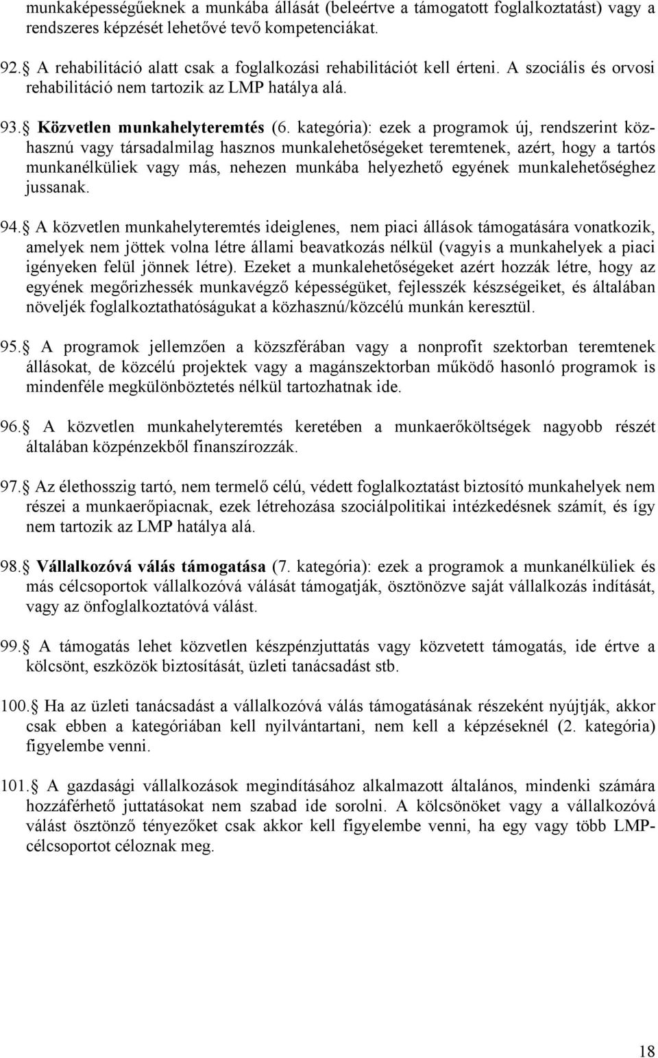 kategória): ezek a programok új, rendszerint közhasznú vagy társadalmilag hasznos munkalehetőségeket teremtenek, azért, hogy a tartós munkanélküliek vagy más, nehezen munkába helyezhető egyének