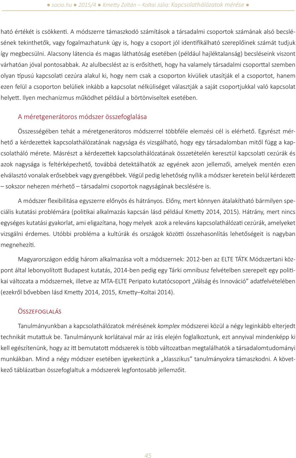 megbecsülni. Alacsony látencia és magas láthatóság esetében (például hajléktalanság) becsléseink viszont várhatóan jóval pontosabbak.