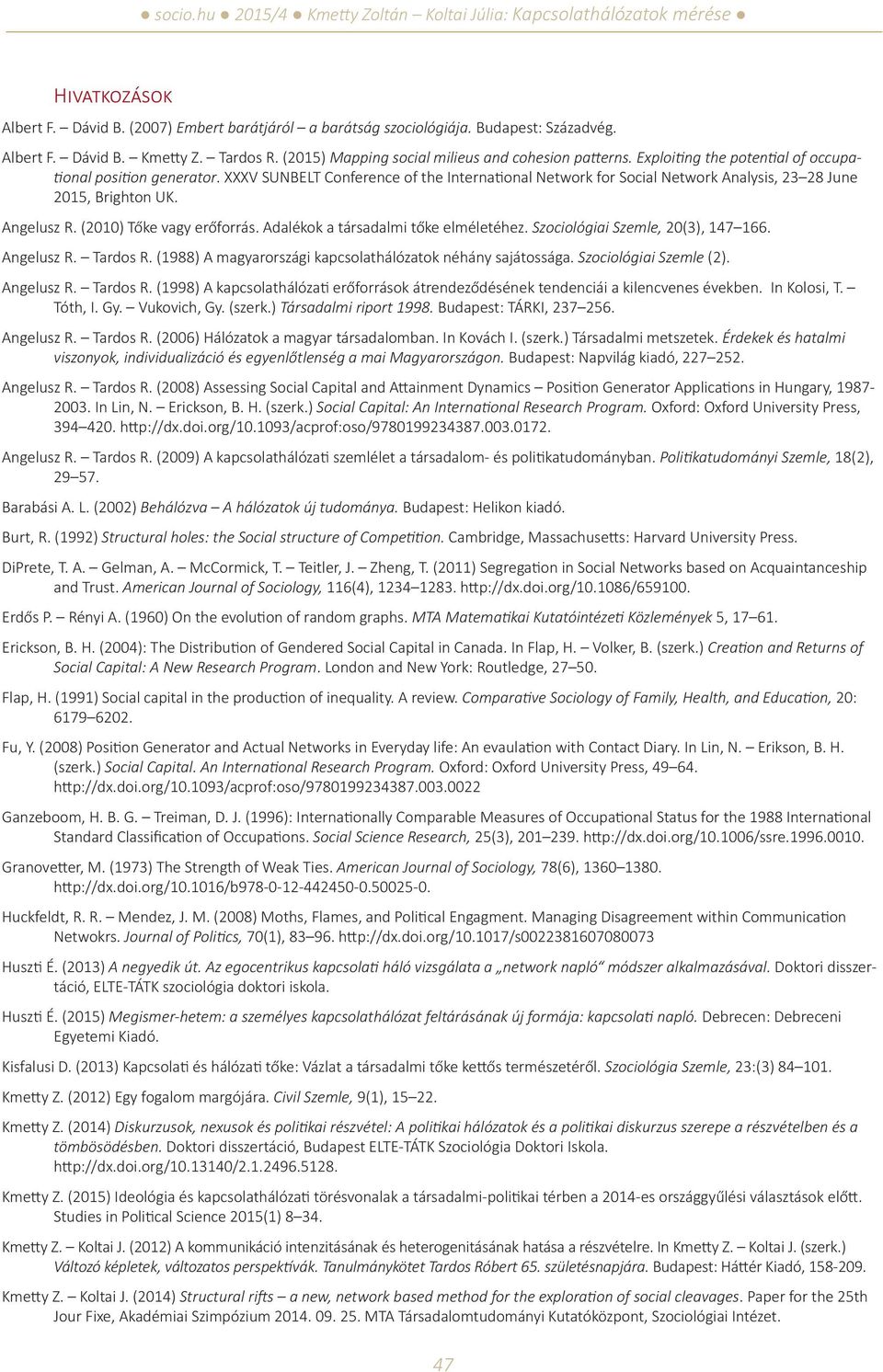 (2010) Tőke vagy erőforrás. Adalékok a társadalmi tőke elméletéhez. Szociológiai Szemle, 20(3), 147 166. Angelusz R. Tardos R. (1988) A magyarországi kapcsolathálózatok néhány sajátossága.