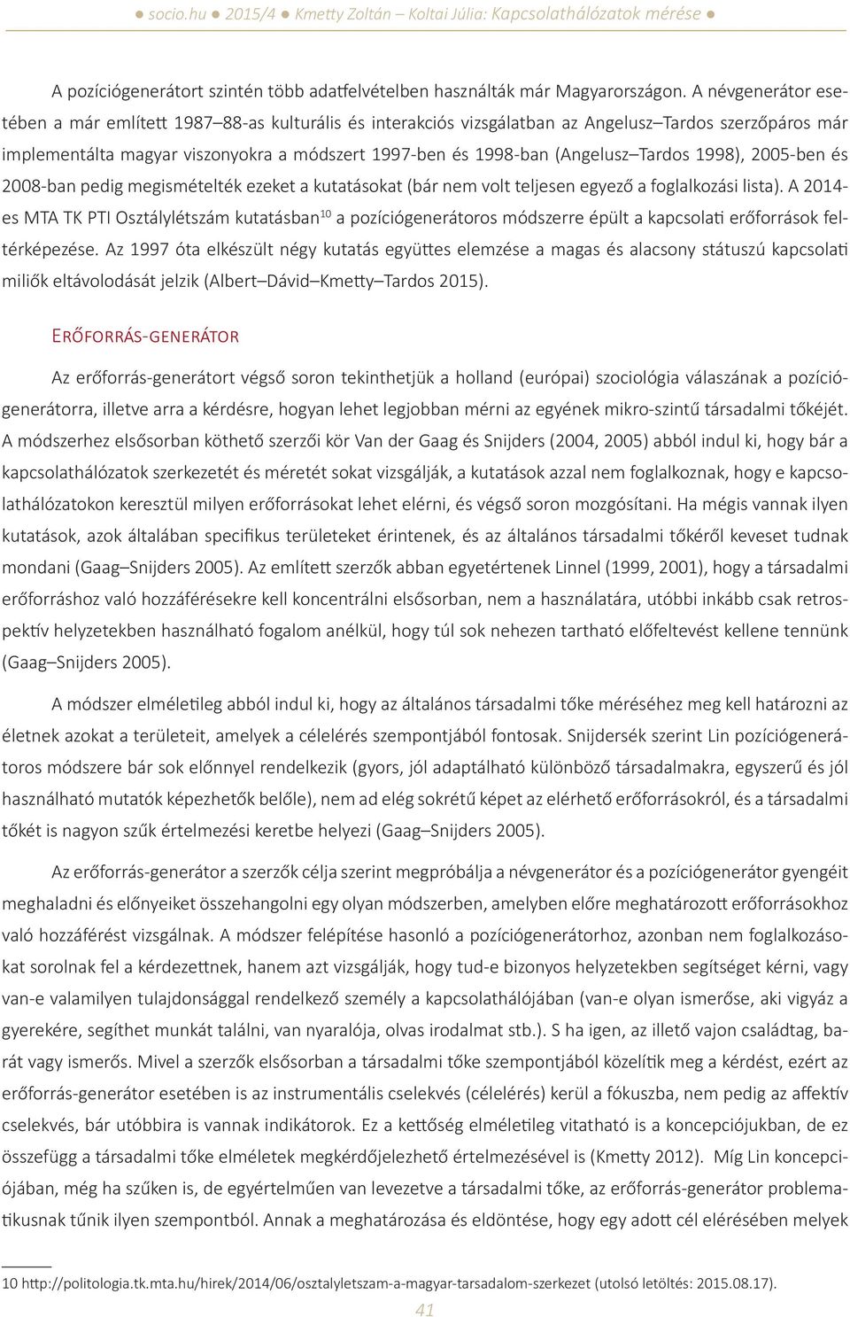 Tardos 1998), 2005-ben és 2008-ban pedig megismételték ezeket a kutatásokat (bár nem volt teljesen egyező a foglalkozási lista).