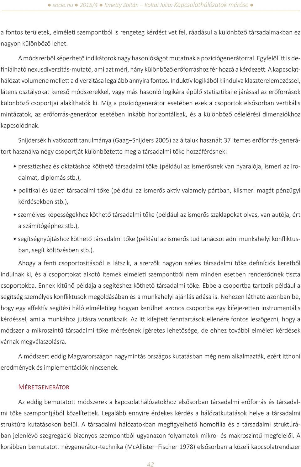 Egyfelől itt is definiálható nexusdiverzitás-mutató, ami azt méri, hány különböző erőforráshoz fér hozzá a kérdezett. A kapcsolathálózat volumene mellett a diverzitása legalább annyira fontos.