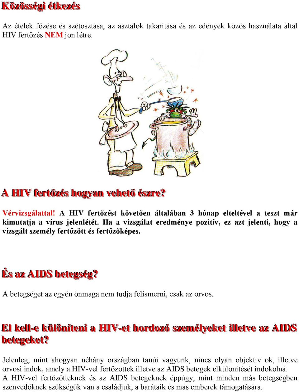 És az AIDS bettegség? A betegséget az egyén önmaga nem tudja felismerni, csak az orvos. Ell kellll--e küllönííttenii a HIV--ett hordozó személlyekett iillllettve az AIDS bettegekett?