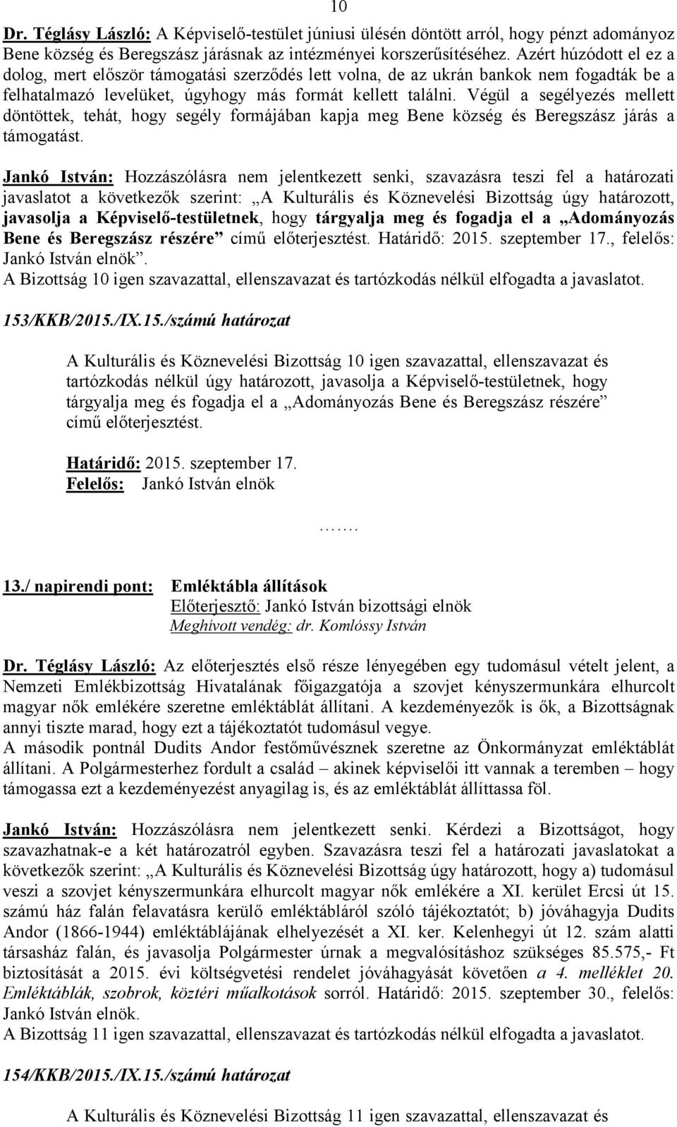 Végül a segélyezés mellett döntöttek, tehát, hogy segély formájában kapja meg Bene község és Beregszász járás a támogatást.